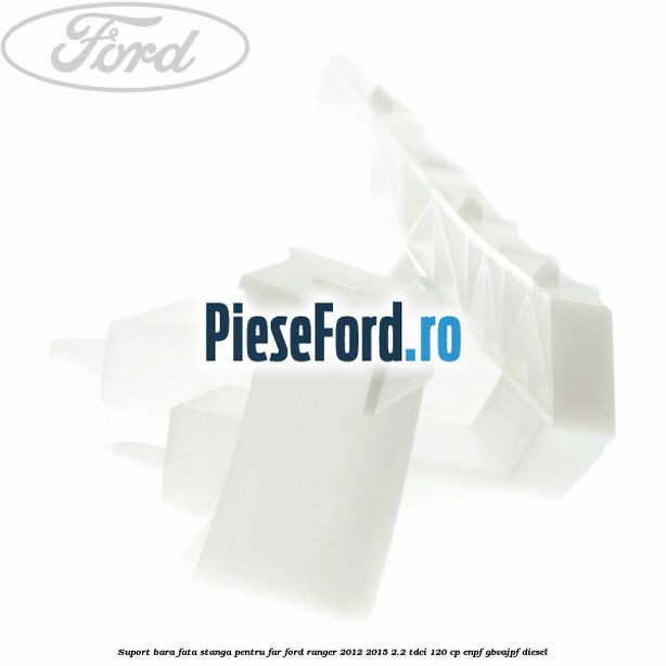 Suport bara fata stanga pentru far Ford Ranger 2012-2015 2.2 TDCi 120 cp ENPF, GBVAJPF diesel