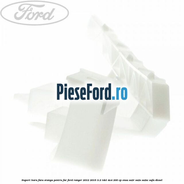 Suport bara fata stanga pentru far Ford Ranger 2012-2015 3.2 TDCi 4x4 200 cp ENSA, SA2R, SA2S, SA2W, SAFA diesel