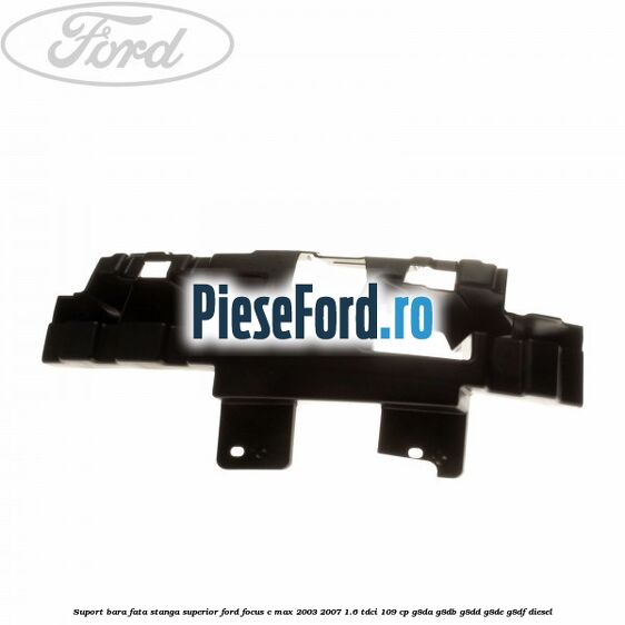 Suport bara fata stanga superior Ford Focus C-Max 2003-2007 1.6 TDCi 109 cp G8DA, G8DB, G8DD, G8DE, G8DF diesel