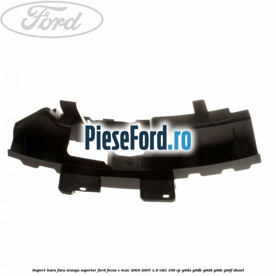 Suport bara fata stanga superior Ford Focus C-Max 2003-2007 1.6 TDCi 109 cp G8DA, G8DB, G8DD, G8DE, G8DF diesel