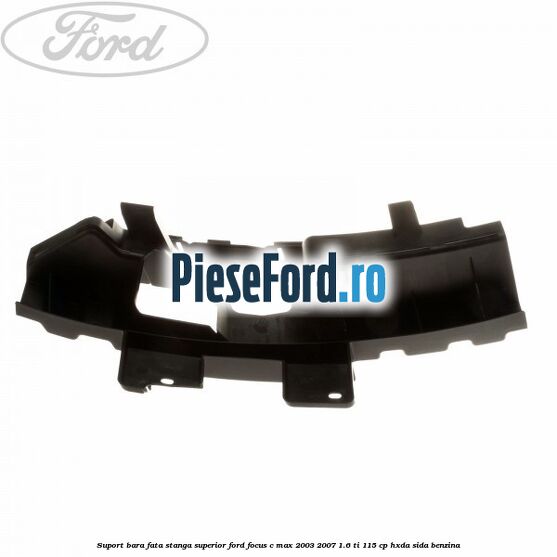 Suport bara fata stanga superior Ford Focus C-Max 2003-2007 1.6 Ti 115 cp Suport bara fata stanga superior Ford Focus C-Max 2003-2007 1.6 Ti 115 cp HXDA, SIDA benzina
