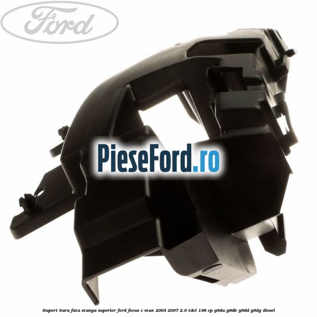 Suport bara fata stanga superior Ford Focus C-Max 2003-2007 2.0 TDCi 136 cp G6DA, G6DB, G6DD, G6DG diesel