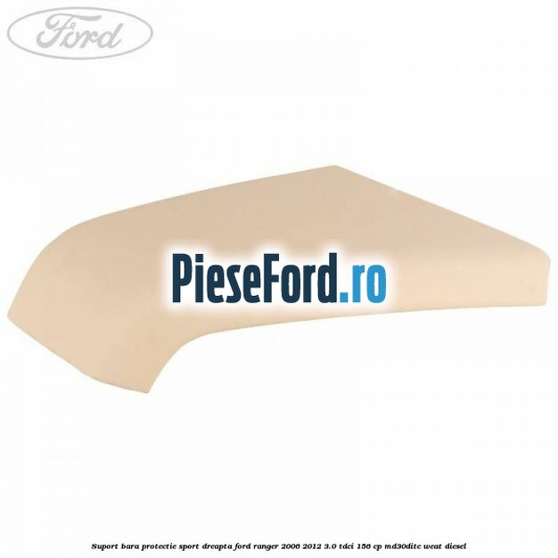 Suport bara protectie sport dreapta Ford Ranger 2006-2012 3.0 TDCi 156 cp MD30DITC, WEAT diesel