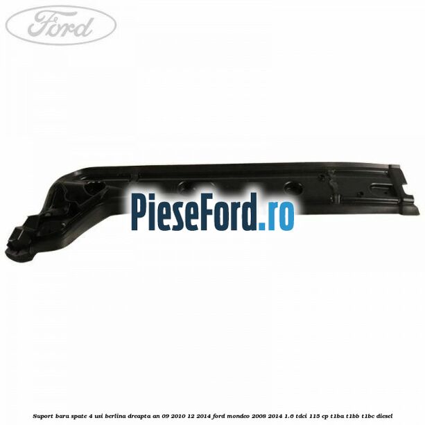 Suport bara spate 4 usi berlina dreapta an 09/2010-12/2014 Ford Mondeo 2008-2014 1.6 TDCi 115 cp T1BA, T1BB, T1BC diesel