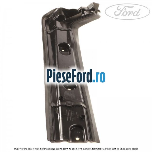 Suport bara spate 4 usi berlina stanga an 03/2007-09/2010 Ford Mondeo 2008-2014 1.8 TDCi 125 cp KHBA, QYBA diesel