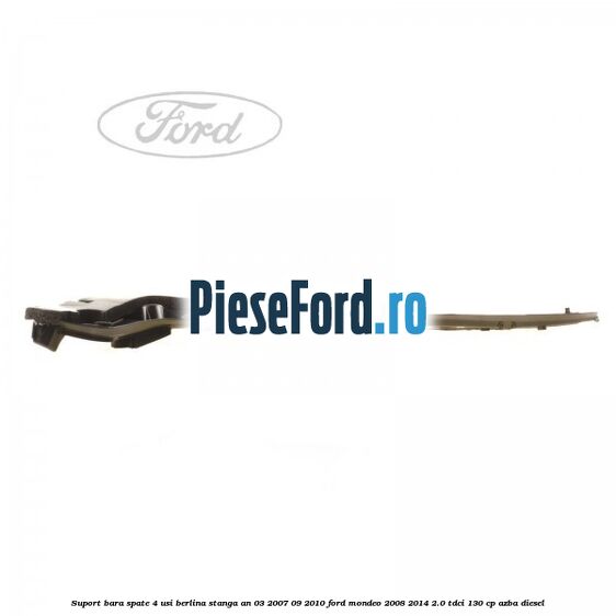Suport bara spate 4 usi berlina stanga an 03/2007-09/2010 Ford Mondeo 2008-2014 2.0 TDCi 130 cp AZBA diesel