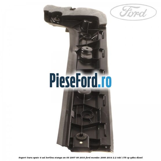 Suport bara spate 4 usi berlina stanga an 03/2007-09/2010 Ford Mondeo 2008-2014 2.2 TDCi 175 cp Q4BA diesel