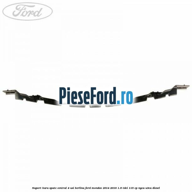 Suport bara spate central 4 usi berlina Ford Mondeo 2014-2018 1.6 TDCi 115 cp Suport bara spate central 4 usi berlina Ford Mondeo 2014-2018 1.6 TDCi 115 cp NGCA, U3CA diesel