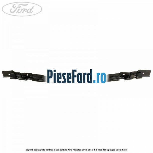 Suport bara spate central 4 usi berlina Ford Mondeo 2014-2018 1.6 TDCi 115 cp Suport bara spate central 4 usi berlina Ford Mondeo 2014-2018 1.6 TDCi 115 cp NGCA, U3CA diesel