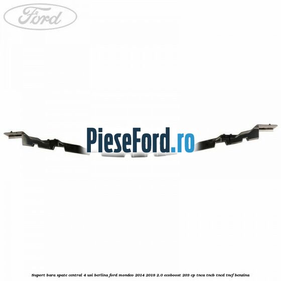 Suport bara spate central 4 usi berlina Ford Mondeo 2014-2018 2.0 EcoBoost 203 cp TNCA, TNCB, TNCD, TNCF benzina