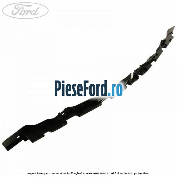 Suport bara spate central 4 usi berlina Ford Mondeo 2014-2018 2.0 TDCi Bi-Turbo 210 cp T9CA diesel