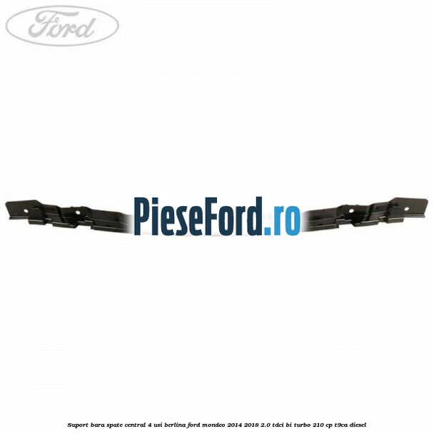 Suport bara spate central 4 usi berlina Ford Mondeo 2014-2018 2.0 TDCi Bi-Turbo 210 cp T9CA diesel