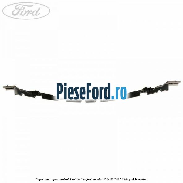 Suport bara spate central 4 usi berlina Ford Mondeo 2014-2018 2.5 149 cp S7CB benzina