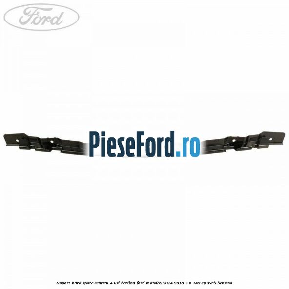 Suport bara spate central 4 usi berlina Ford Mondeo 2014-2018 2.5 149 cp S7CB benzina