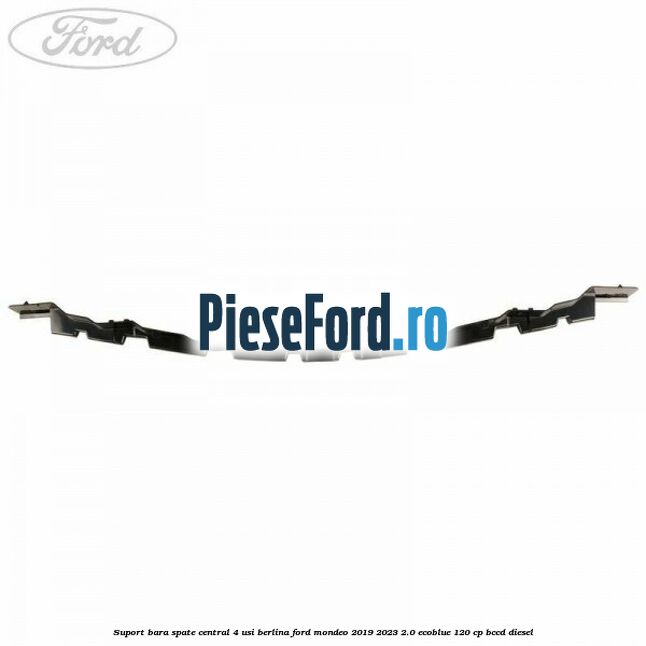 Suport bara spate central 4 usi berlina Ford Mondeo 2019-2023 2.0 EcoBlue 120 cp BCCD diesel
