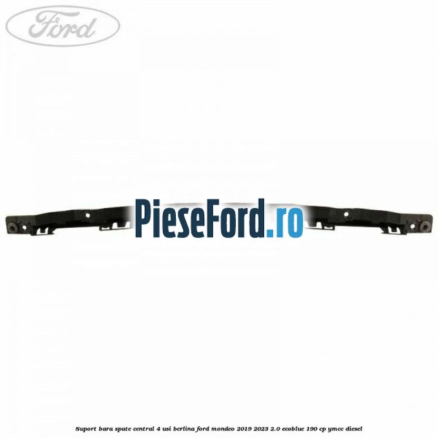 Suport bara spate central 4 usi berlina Ford Mondeo 2019-2023 2.0 EcoBlue 190 cp YMCC diesel