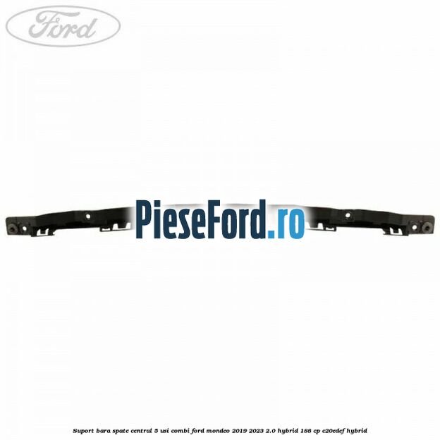 Suport bara spate central 5 usi combi Ford Mondeo 2019-2023 2.0 Hybrid 188 cp C20EDEF hybrid