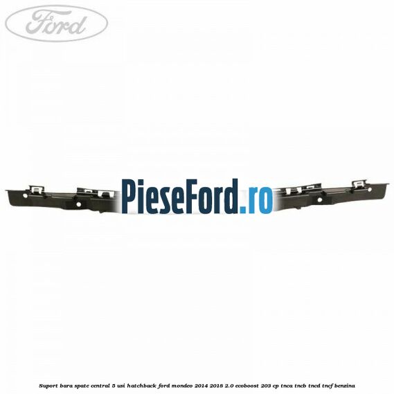 Suport bara spate central 5 usi hatchback Ford Mondeo 2014-2018 2.0 EcoBoost 203 cp TNCA, TNCB, TNCD, TNCF benzina