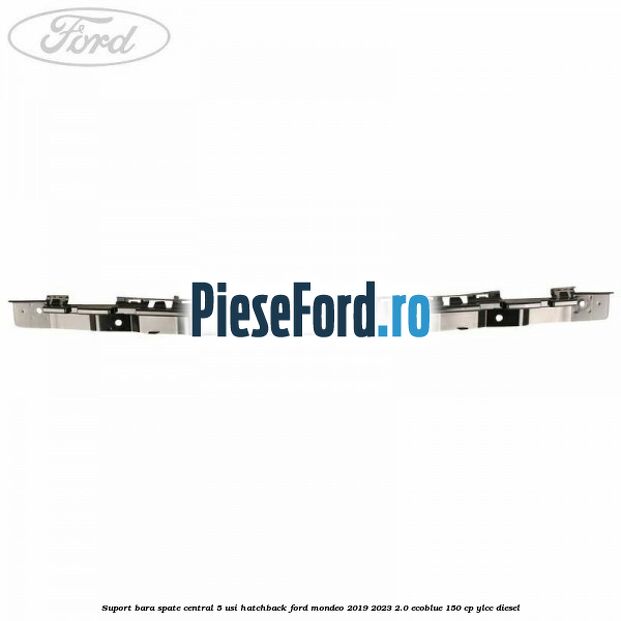 Suport bara spate central 5 usi hatchback Ford Mondeo 2019-2023 2.0 EcoBlue 150 cp YLCC diesel