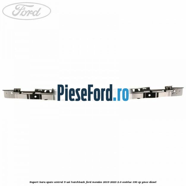 Suport bara spate central 5 usi hatchback Ford Mondeo 2019-2023 2.0 EcoBlue 190 cp YMCC diesel