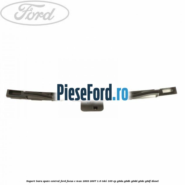Suport bara spate central Ford Focus C-Max 2003-2007 1.6 TDCi 109 cp G8DA, G8DB, G8DD, G8DE, G8DF diesel