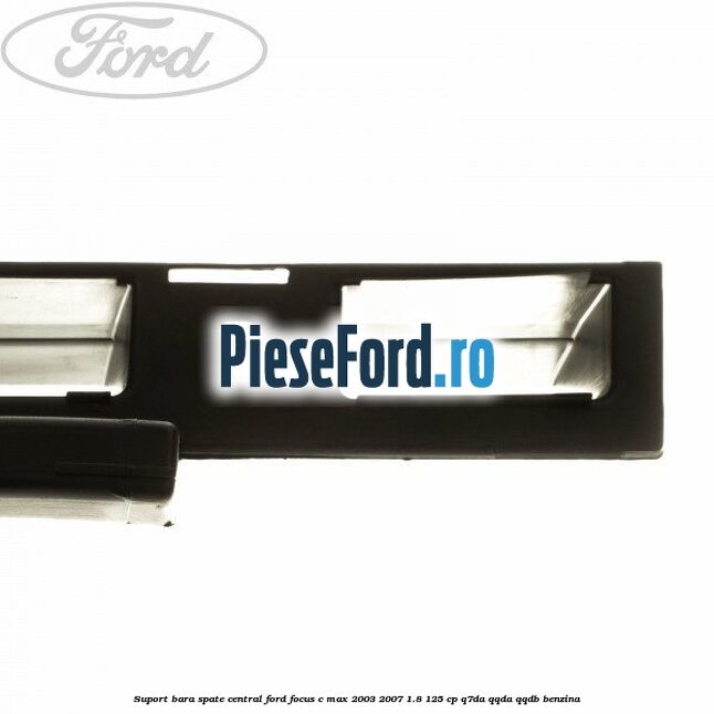 Suport bara spate central Ford Focus C-Max 2003-2007 1.8 125 cp Q7DA, QQDA, QQDB benzina