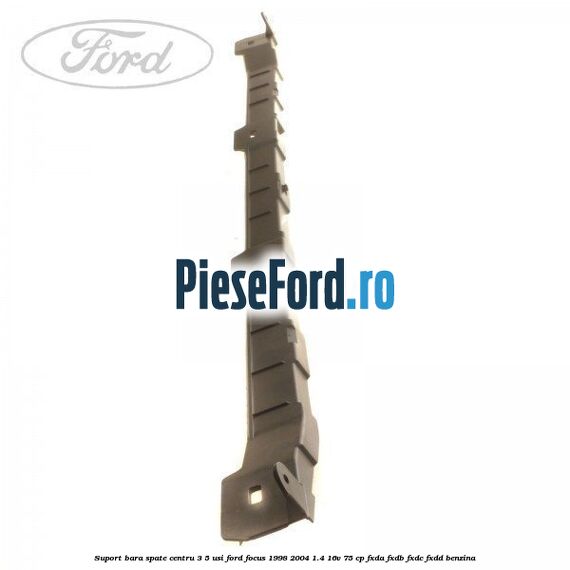 Suport bara spate centru 3/5 usi Ford Focus 1998-2004 1.4 16V 75 cp FXDA, FXDB, FXDC, FXDD benzina