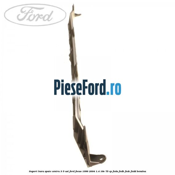 Suport bara spate centru 3/5 usi Ford Focus 1998-2004 1.4 16V 75 cp FXDA, FXDB, FXDC, FXDD benzina