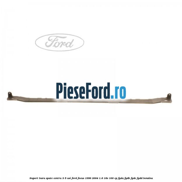 Suport bara spate centru 3/5 usi Ford Focus 1998-2004 1.6 16V 100 cp FYDA, FYDB, FYDC, FYDD benzina