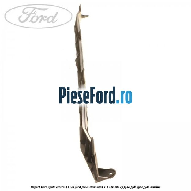 Suport bara spate centru 3/5 usi Ford Focus 1998-2004 1.6 16V 100 cp FYDA, FYDB, FYDC, FYDD benzina