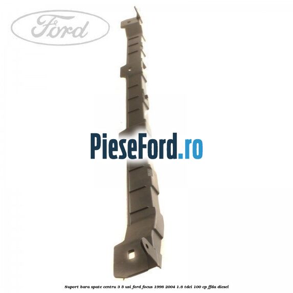 Suport bara spate centru 3/5 usi Ford Focus 1998-2004 1.8 TDCi 100 cp FFDA diesel