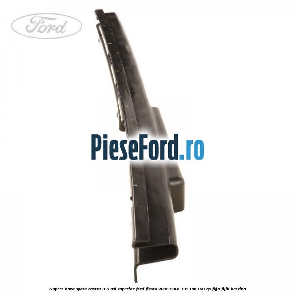 Suport bara spate centru 3/5 usi superior Ford Fiesta 2002-2005 1.6 16V 100 cp FYJA, FYJB benzina