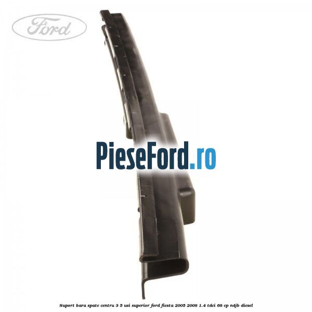 Suport bara spate centru 3/5 usi superior Ford Fiesta 2005-2008 1.4 TDCi 68 cp Suport bara spate centru 3/5 usi superior Ford Fiesta 2005-2008 1.4 TDCi 68 cp N4JB diesel