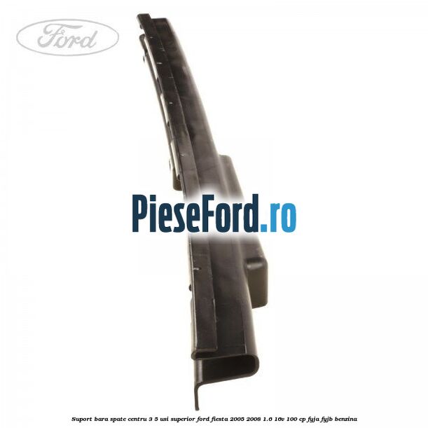 Suport bara spate centru 3/5 usi superior Ford Fiesta 2005-2008 1.6 16V 100 cp FYJA, FYJB benzina