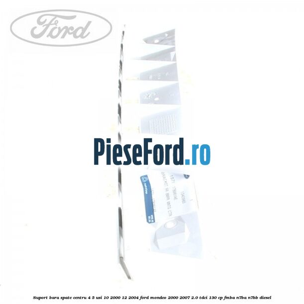 Suport bara spate centru 4/5 usi 10/2000-12/2004 Ford Mondeo 2000-2007 2.0 TDCi 130 cp FMBA, N7BA, N7BB diesel