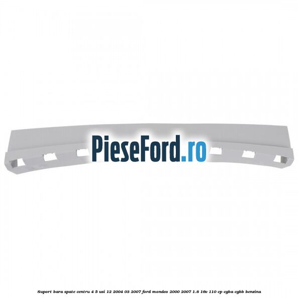 Suport bara spate centru 4/5 usi 12/2004-03/2007 Ford Mondeo 2000-2007 1.8 16V 110 cp Suport bara spate centru 4/5 usi 12/2004-03/2007 Ford Mondeo 2000-2007 1.8 16V 110 cp CGBA, CGBB benzina