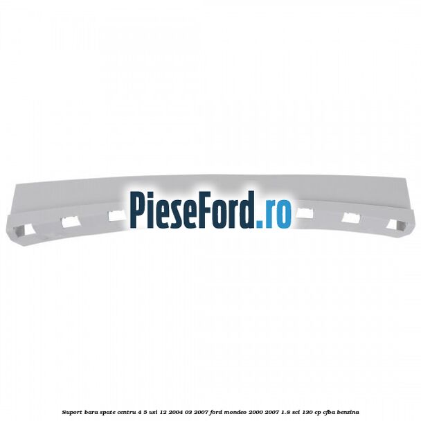 Suport bara spate centru 4/5 usi 12/2004-03/2007 Ford Mondeo 2000-2007 1.8 SCi 130 cp CFBA benzina