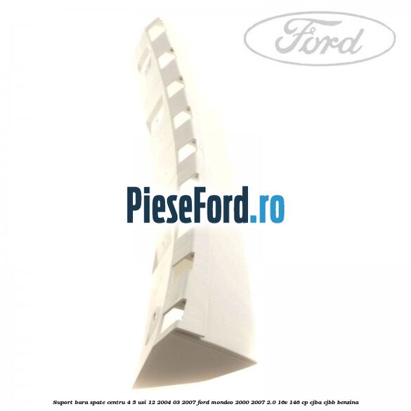 Suport bara spate centru 4/5 usi 12/2004-03/2007 Ford Mondeo 2000-2007 2.0 16V 146 cp Suport bara spate centru 4/5 usi 12/2004-03/2007 Ford Mondeo 2000-2007 2.0 16V 146 cp CJBA, CJBB benzina
