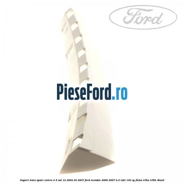 Suport bara spate centru 4/5 usi 12/2004-03/2007 Ford Mondeo 2000-2007 2.0 TDCi 130 cp FMBA, N7BA, N7BB diesel