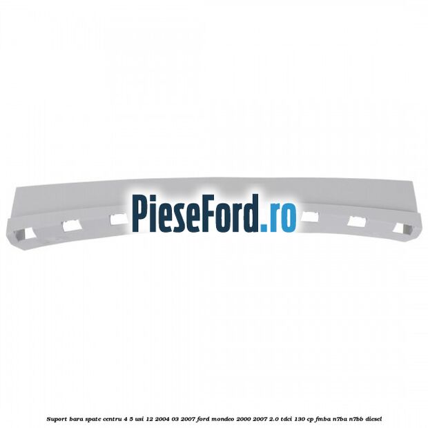 Suport bara spate centru 4/5 usi 12/2004-03/2007 Ford Mondeo 2000-2007 2.0 TDCi 130 cp FMBA, N7BA, N7BB diesel