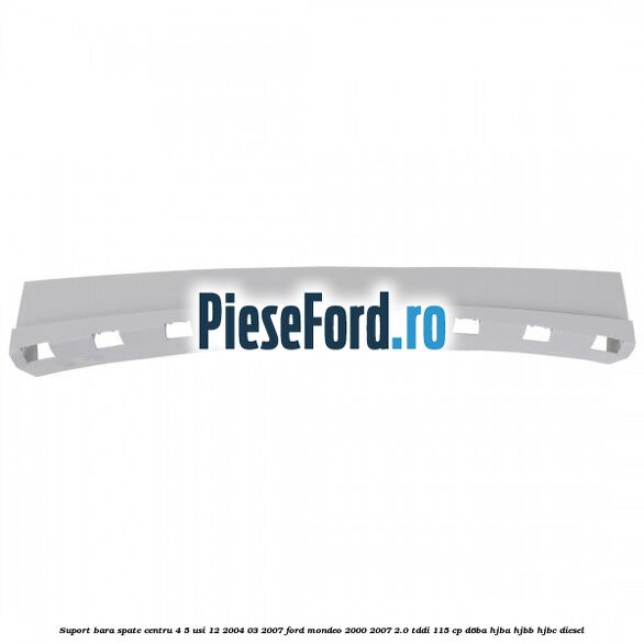 Suport bara spate centru 4/5 usi 12/2004-03/2007 Ford Mondeo 2000-2007 2.0 TDDI 115 cp Suport bara spate centru 4/5 usi 12/2004-03/2007 Ford Mondeo 2000-2007 2.0 TDDI 115 cp D6BA, HJBA, HJBB, HJBC diesel