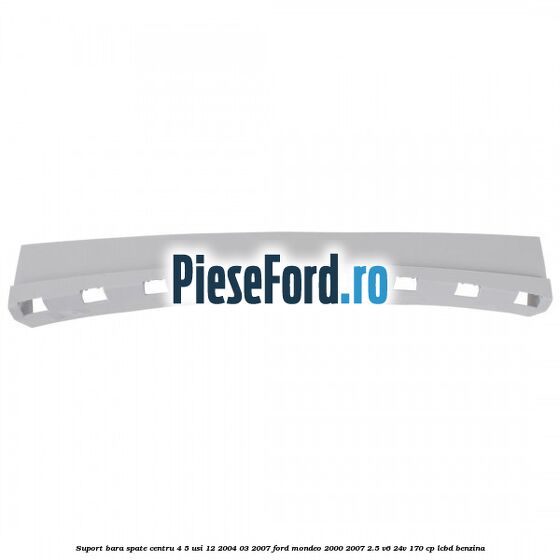 Suport bara spate centru 4/5 usi 12/2004-03/2007 Ford Mondeo 2000-2007 2.5 V6 24V 170 cp Suport bara spate centru 4/5 usi 12/2004-03/2007 Ford Mondeo 2000-2007 2.5 V6 24V 170 cp LCBD benzina