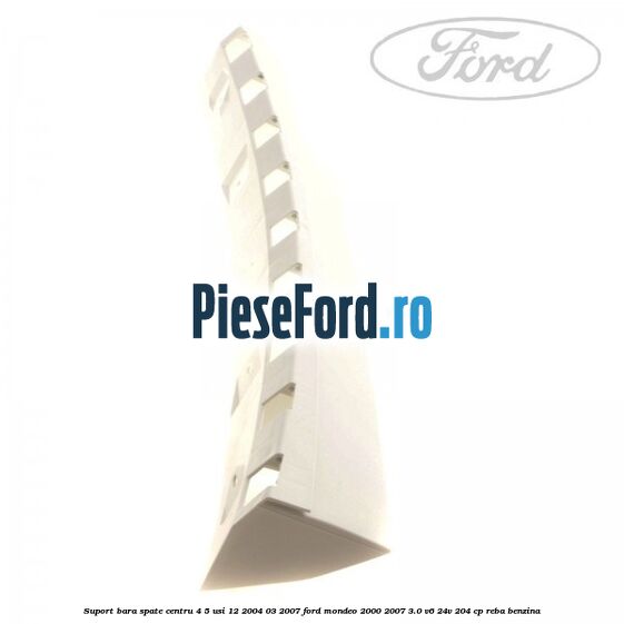 Suport bara spate centru 4/5 usi 12/2004-03/2007 Ford Mondeo 2000-2007 3.0 V6 24V 204 cp REBA benzina