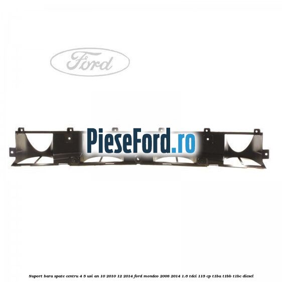 Suport bara spate centru 4/5 usi an 10/2010-12/2014 Ford Mondeo 2008-2014 1.6 TDCi 115 cp T1BA, T1BB, T1BC diesel