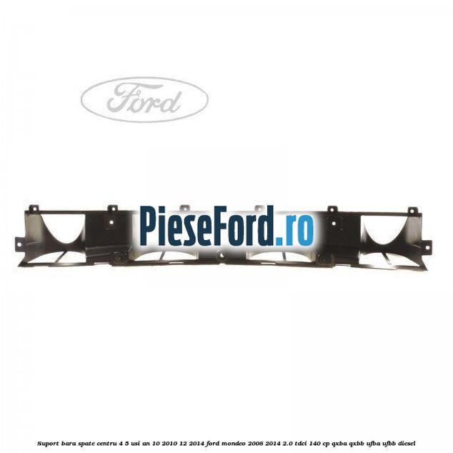 Suport bara spate centru 4/5 usi an 10/2010-12/2014 Ford Mondeo 2008-2014 2.0 TDCi 140 cp QXBA, QXBB, UFBA, UFBB diesel