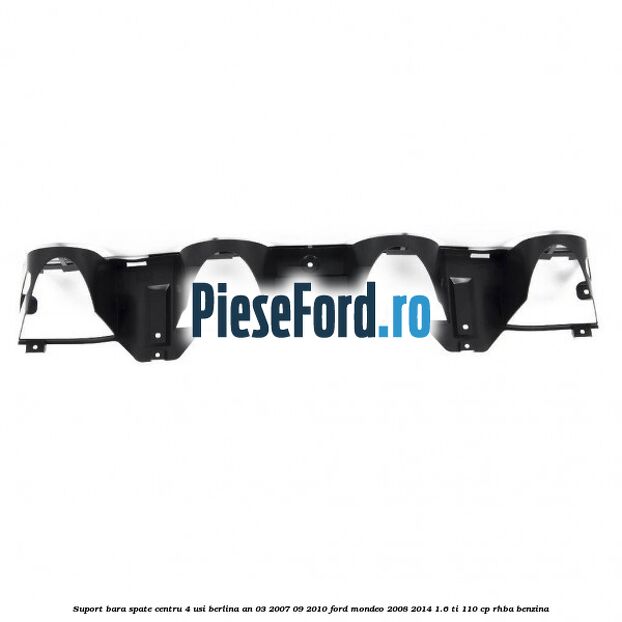 Suport bara spate centru 4 usi berlina an 03/2007-09/2010 Ford Mondeo 2008-2014 1.6 Ti 110 cp RHBA benzina