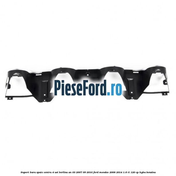 Suport bara spate centru 4 usi berlina an 03/2007-09/2010 Ford Mondeo 2008-2014 1.6 Ti 120 cp KGBA benzina