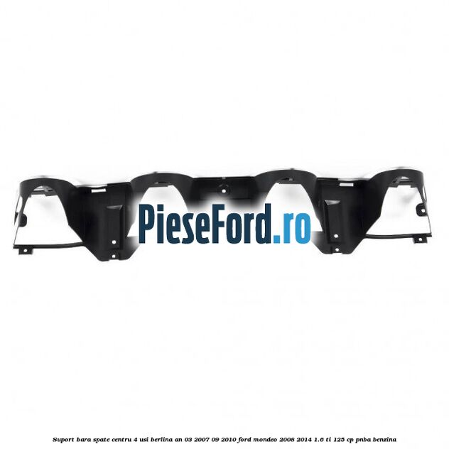 Suport bara spate centru 4 usi berlina an 03/2007-09/2010 Ford Mondeo 2008-2014 1.6 Ti 125 cp PNBA benzina