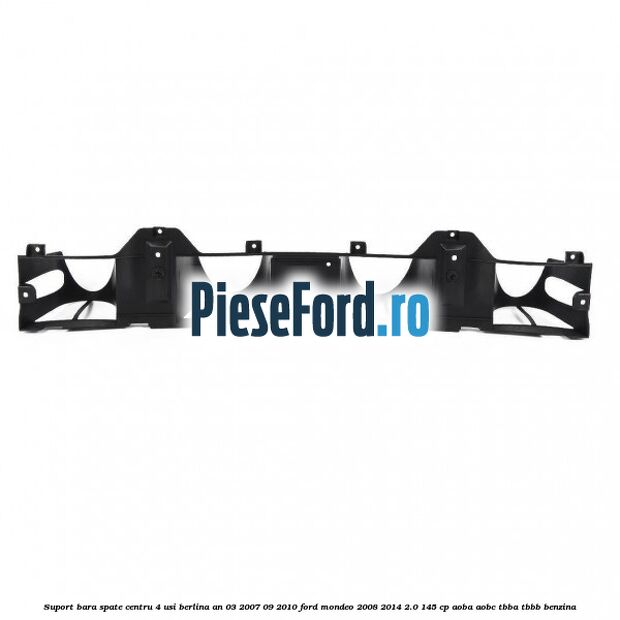 Suport bara spate centru 4 usi berlina an 03/2007-09/2010 Ford Mondeo 2008-2014 2.0 145 cp AOBA, AOBC, TBBA, TBBB benzina