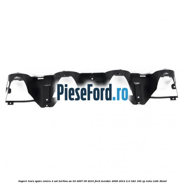 Suport bara spate centru 4 usi berlina an 03/2007-09/2010 Ford Mondeo 2008-2014 2.0 TDCi 163 cp Suport bara spate centru 4 usi berlina an 03/2007-09/2010 Ford Mondeo 2008-2014 2.0 TDCi 163 cp TXBA, TXBB diesel
